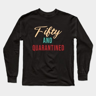 Fifty And Quarantined - Gift Idea for Her - Isolation - Stuck at Home on My Birthday -- Stay Home Birthday Shirt Long Sleeve T-Shirt